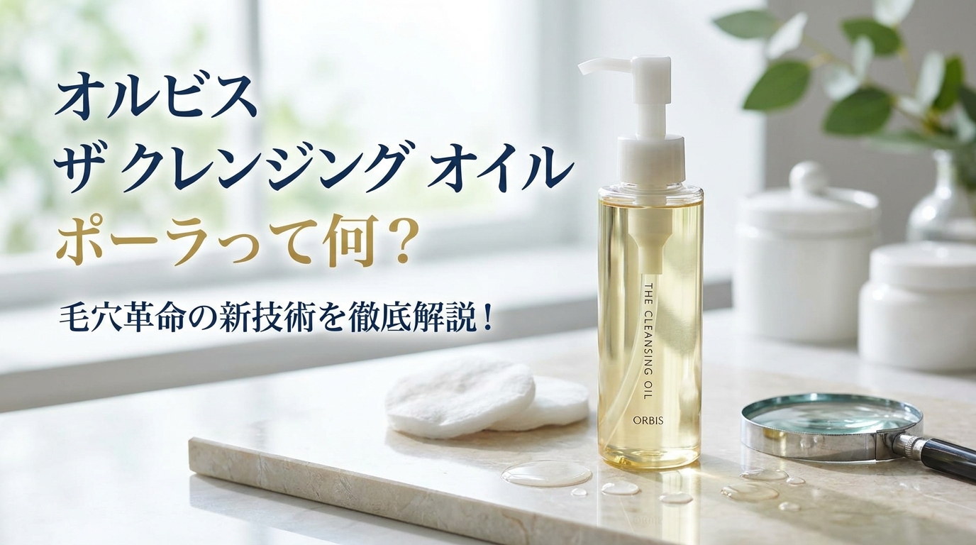 オルビス ザ クレンジング オイル ポーラって何？毛穴革命の新技術を徹底解説！