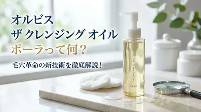 オルビス ザ クレンジング オイル ポーラって何？毛穴革命の新技術を徹底解説！