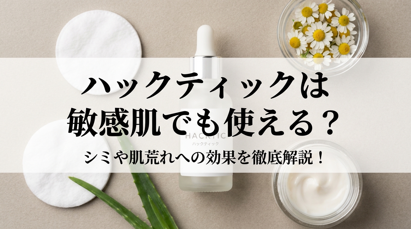 ハックティックは敏感肌でも使える？シミや肌荒れへの効果を徹底解説！